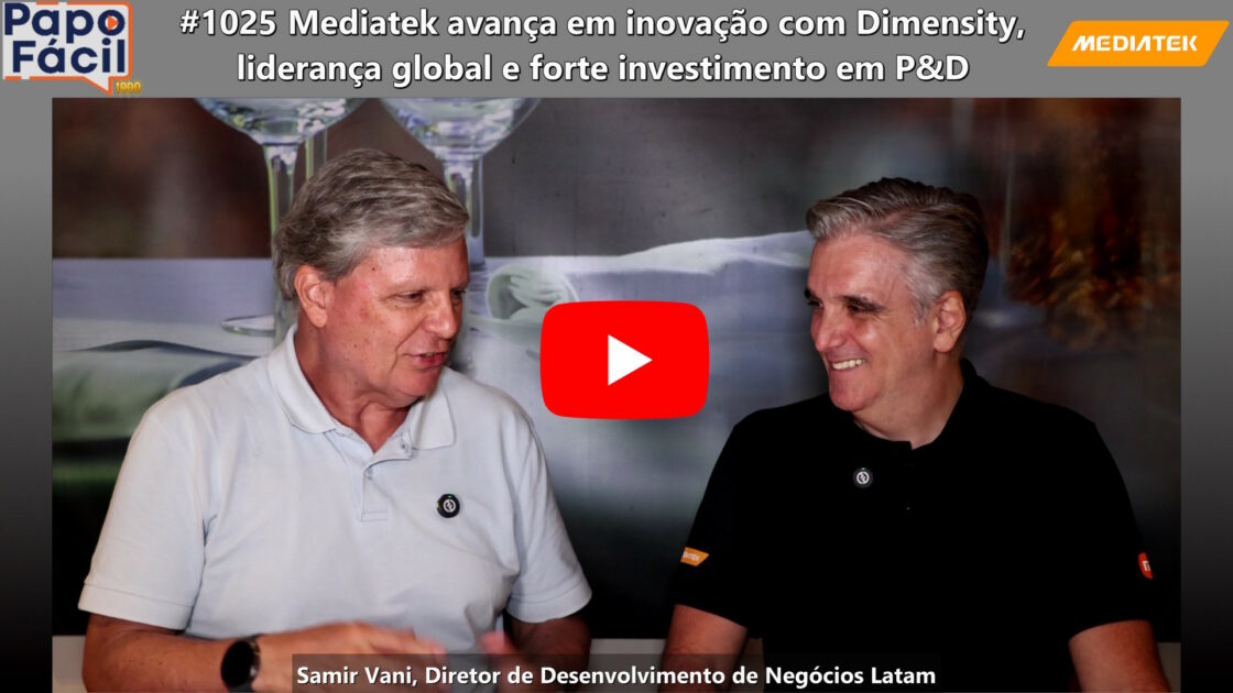 PAPOFACIL1025 YOU PapoFácil: Mediatek avança em inovação com Dimensity, liderança global e forte investimento em P&D
